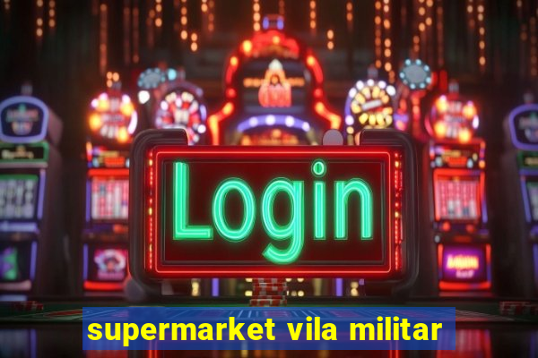 supermarket vila militar