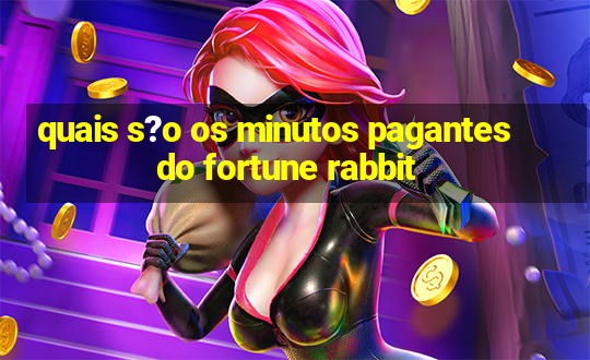 quais s?o os minutos pagantes do fortune rabbit