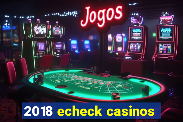 2018 echeck casinos