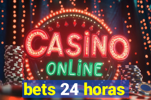 bets 24 horas