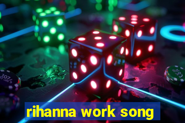 rihanna work song