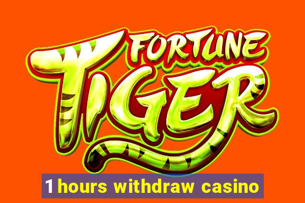 1 hours withdraw casino