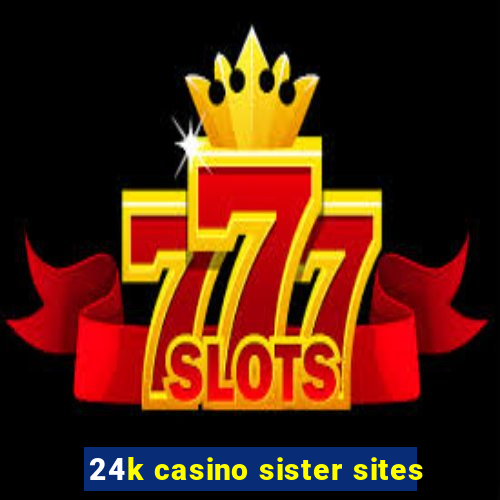 24k casino sister sites