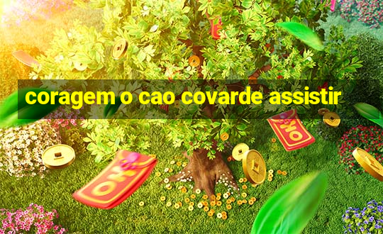 coragem o cao covarde assistir