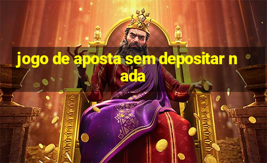 jogo de aposta sem depositar nada