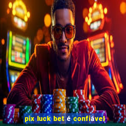 pix luck bet é confiável