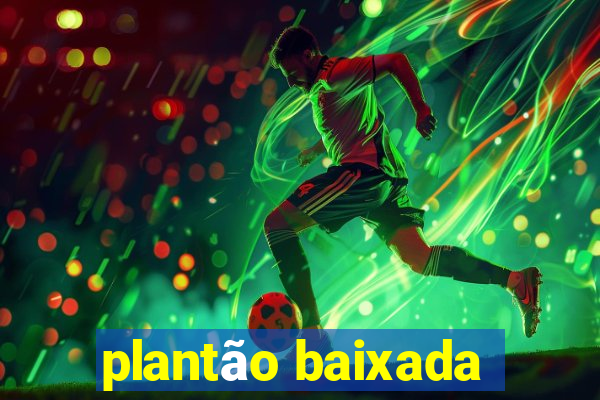 plantão baixada