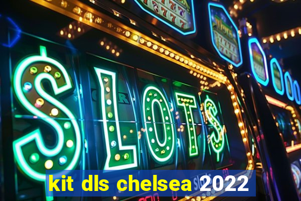 kit dls chelsea 2022