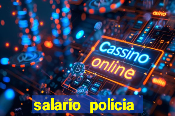 salario policia civil bahia