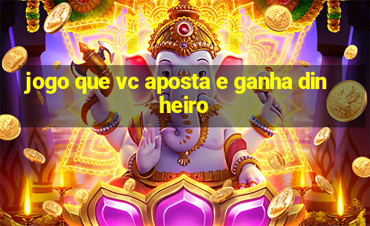 jogo que vc aposta e ganha dinheiro