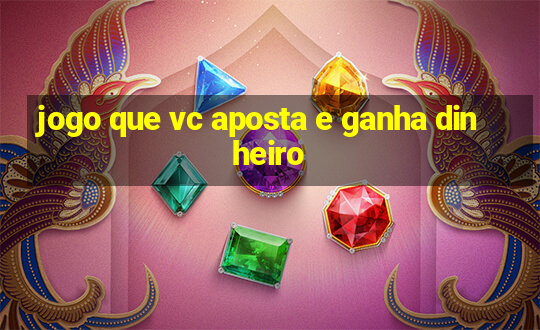 jogo que vc aposta e ganha dinheiro