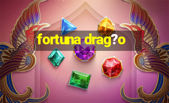 fortuna drag?o