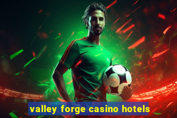 valley forge casino hotels