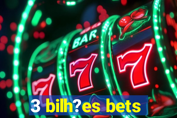 3 bilh?es bets