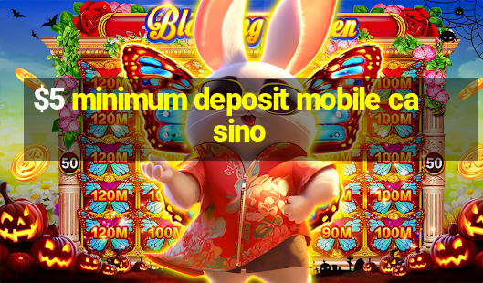 $5 minimum deposit mobile casino