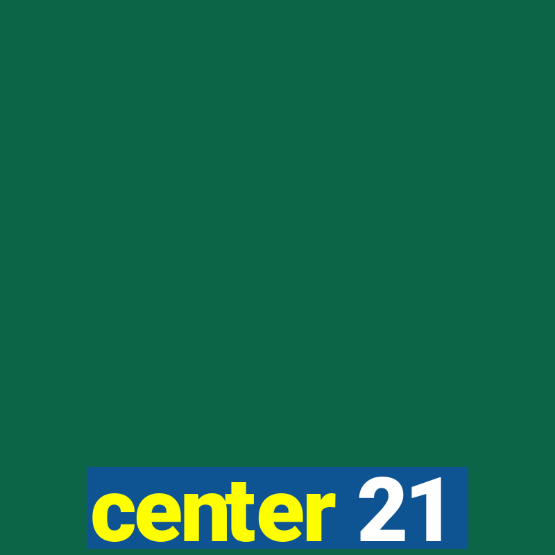 center 21