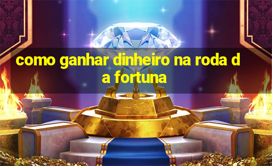 como ganhar dinheiro na roda da fortuna