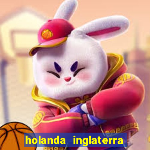 holanda inglaterra onde assistir