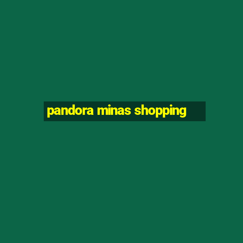 pandora minas shopping