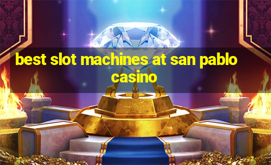 best slot machines at san pablo casino