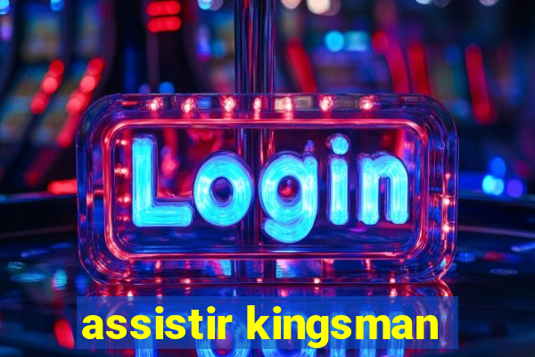 assistir kingsman