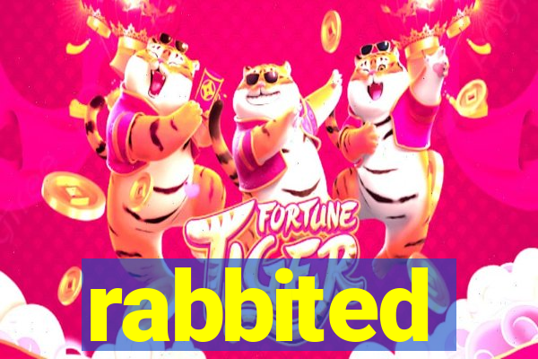 rabbited