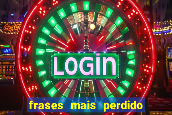 frases mais perdido que surdo em bingo