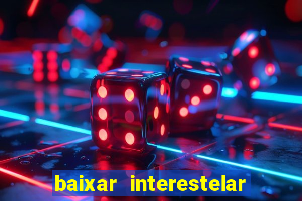 baixar interestelar filme completo dublado