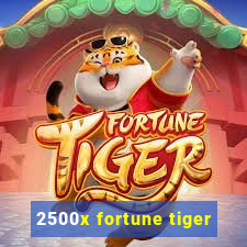 2500x fortune tiger