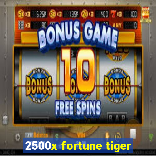 2500x fortune tiger