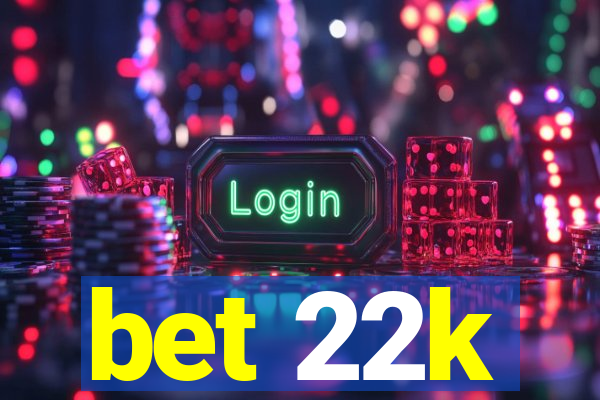 bet 22k