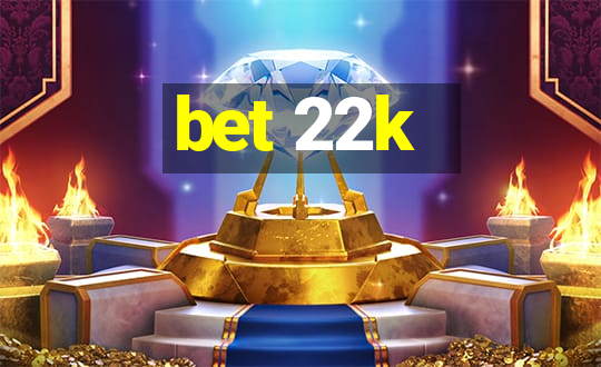 bet 22k