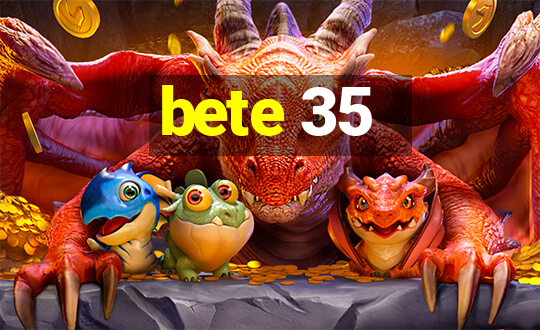 bete 35