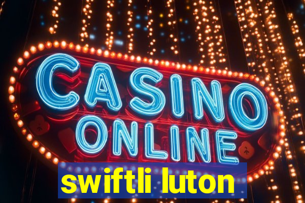 swiftli luton