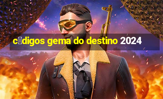 c贸digos gema do destino 2024