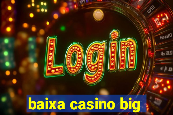 baixa casino big