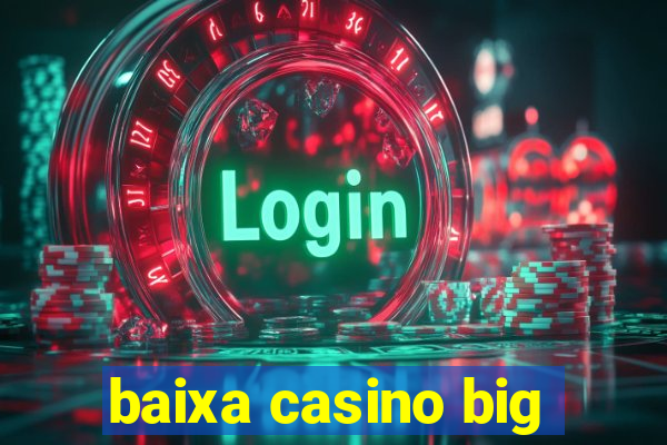 baixa casino big