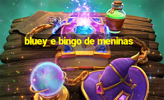 bluey e bingo de meninas