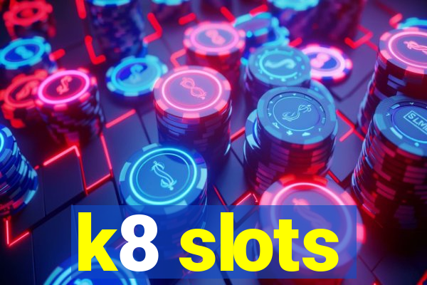 k8 slots