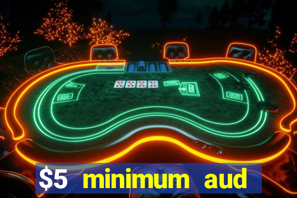 $5 minimum aud deposit creditcard aus casino online