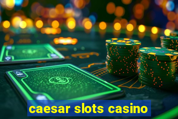 caesar slots casino