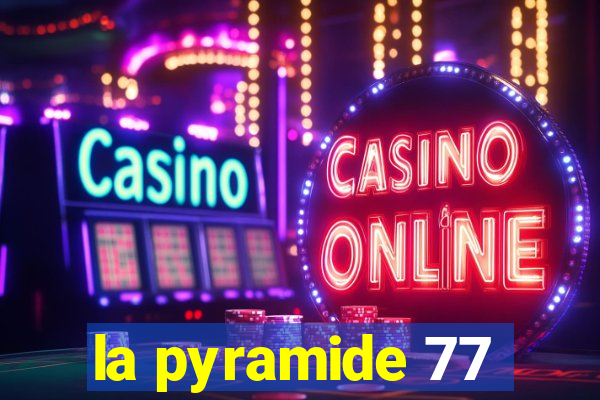 la pyramide 77