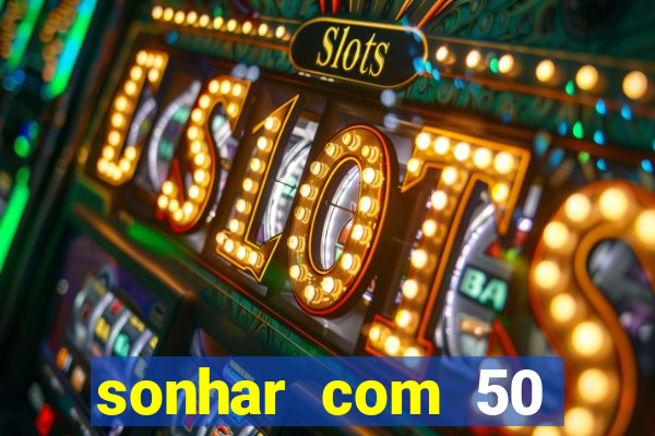 sonhar com 50 reais jogo do bicho