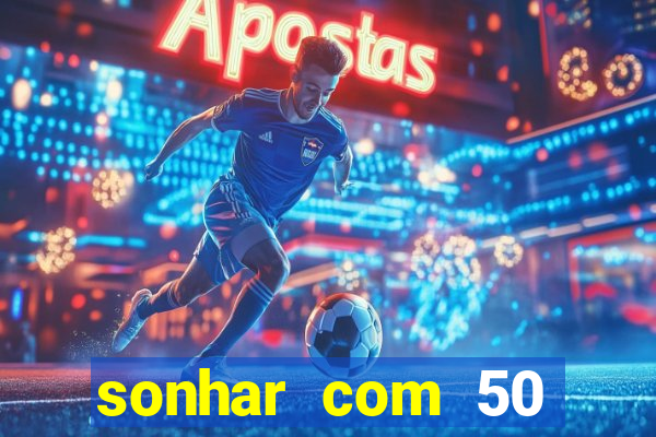 sonhar com 50 reais jogo do bicho