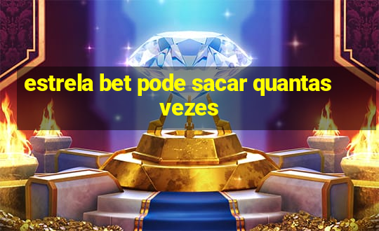 estrela bet pode sacar quantas vezes