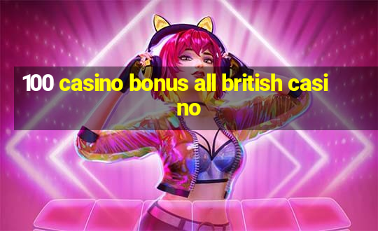 100 casino bonus all british casino