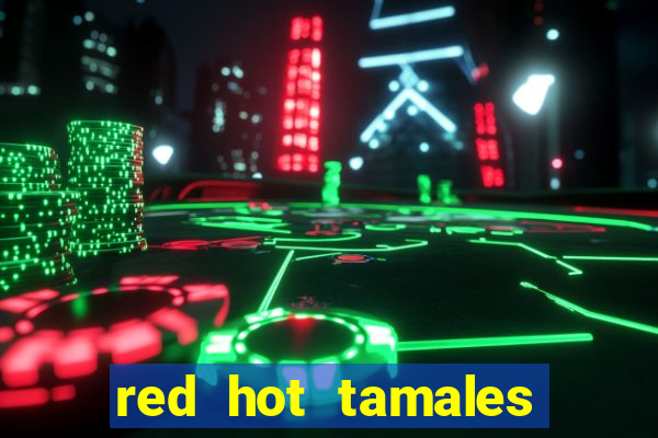 red hot tamales slot sites