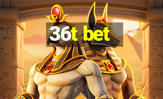 36t bet