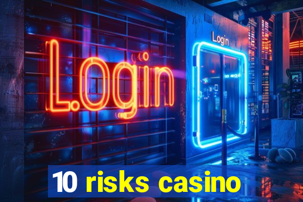 10 risks casino