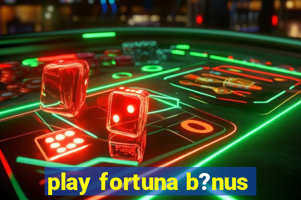 play fortuna b?nus